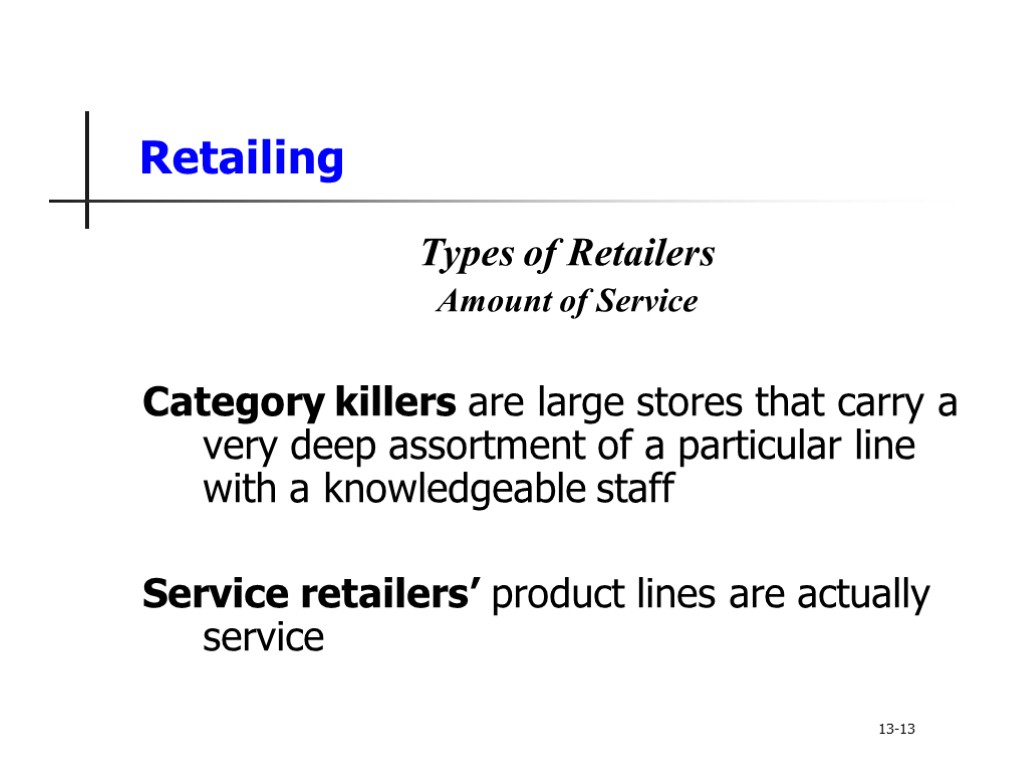 Retailing Types of Retailers Amount of Service Category killers are large stores that carry